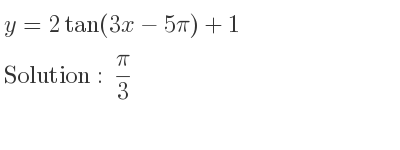 The y=2tan(3x-5pi)+1 is pi/3